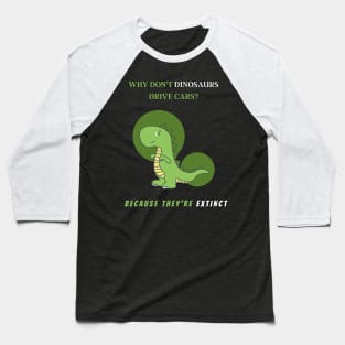 Why don't dinosaurs drive cars? Baseball T-Shirt